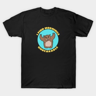 I Find Mornings Unbearable | Bear Pun T-Shirt